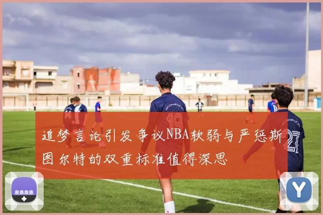 追梦言论引发争议NBA软弱与严惩斯图尔特的双重标准值得深思