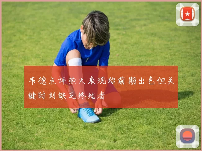 韦德点评热火表现称前期出色但关键时刻缺乏终结者