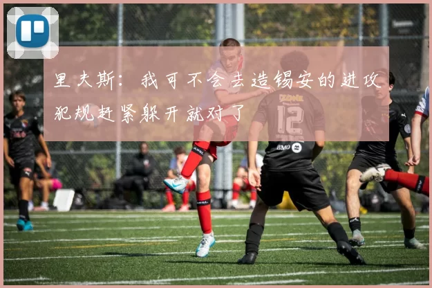 里夫斯：我可不会去造锡安的进攻犯规赶紧躲开就对了